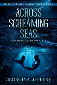 Title: Across Screaming Seas (Dark Folklore, #3), Author: Georgina Jeffery