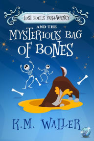 Title: Lost Souls ParaAgency and the Mysterious Bag of Bones, Author: K.M. Waller