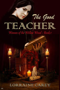 Title: The Good Teacher (Women of the Willow Wood, #1), Author: Lorraine Carey