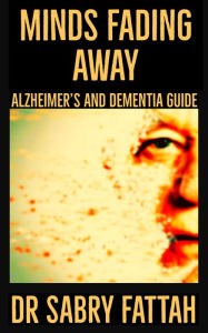 Title: Minds Fading Away : Alzheimer's And Dementia Guide, Author: Dr Sabry Fattah