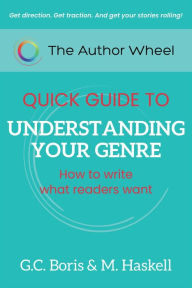 Title: The Author Wheel Quick Guide to Understanding Your Genre: How to Write What Readers Want (The Author Wheel Quick Guides), Author: G. C. Boris