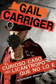 Title: El Curioso Caso del Licantropo que no lo e (Parasol Protectorate), Author: Gail Carriger