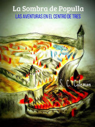 Title: La Sombra de Populla: Las Aventuras en el Centro de Tres, Author: S. C. Coleman