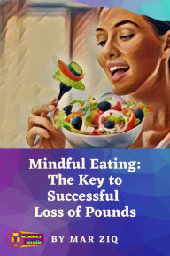 Title: Mindful Eating: The Key to Successful Loss of Pounds, Author: Mar Ziq