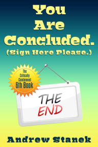 Title: You Are Concluded. (Sign Here Please), Author: Andrew Stanek