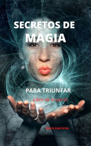 Title: Secretos de magia para triunfar, Author: María José Arias