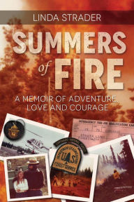 Title: Summers of Fire: A Memoir of Adventure, Love, and Courage, Author: Linda Strader