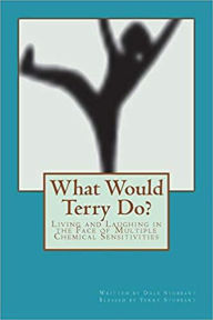 Title: What Would Terry Do? Living and Laughing in the Face of Multiple Chemical Sensitivities, Author: Dale Stubbart