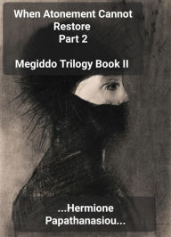 Title: When Atonement Cannot Restore Part 2 (Megiddo Trilogy, #2.2), Author: Hermione Papathanasiou