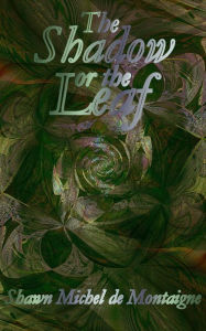 Title: The Shadow or the Leaf, Author: Shawn Michel de Montaigne