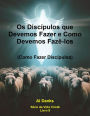 Os Discípulos que Devemos Fazer e Como Devemos Fazê-los (Série da Vida Cristã, #9)