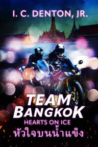 Title: Team Bangkok: Hearts on Ice, Author: I. C. Denton