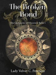 Title: The Broken Bond (The Chronicles of Discovery, #1), Author: Lady Velvet C. Peterson