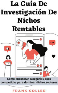 Title: La Guía De Investigación De Nichos Rentables: Como encontrar categorías poco competidas para dominar dichos sectores, Author: Frank Coller