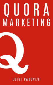 Title: Quora Marketing: Come portare traffico a blog, farsi conoscere e acquisire clienti in modo automatico con Quora per landing page, blog di vendita, sales page, email marketing per lead in target (Social Marketing, #2), Author: Luigi Padovesi