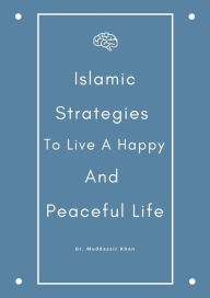 Title: Islamic Strategies To Live A Happy And Peaceful Life, Author: Dr. Muddassir Khan