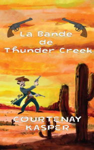Title: La Bande de Thunder Creek, Author: Courtenay Kasper