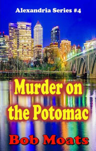 Title: Murder on the Potomac (Alexandria series, #4), Author: Bob Moats