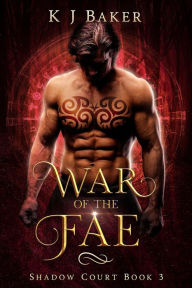 Title: War of the Fae (Shadow Court, #3), Author: K J Baker