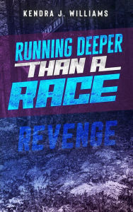 Title: Running Deeper Than A Race: Revenge, Author: Kendra J. Williams