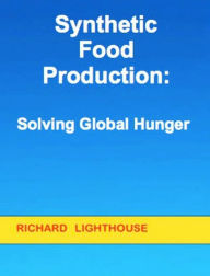 Title: Synthetic Food Production: Solving Global Hunger, Author: Richard Lighthouse