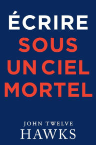 Title: Écrire Sous un Ciel Mortel, Author: John Twelve Hawks