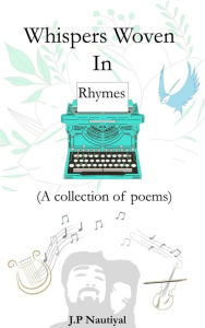 Title: Whispers Woven in Rhymes, Author: J.P. Nautiyal