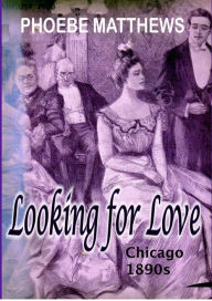 Title: Looking for Love Chicago 1890s, Author: Phoebe Matthews