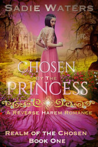Title: Chosen by the Princess (Realm of the Chosen, #1), Author: Sadie Waters