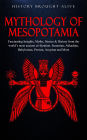 Mythology of Mesopotamia: Fascinating Insights, Myths, Stories & History From The World's Most Ancient Civilization. Sumerian, Akkadian, Babylonian, Persian, Assyrian and More