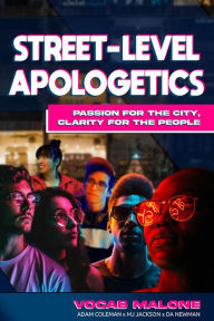 Title: Street-Level Apologetics Passion for the City Clarity for the City, Author: Vocab Malone