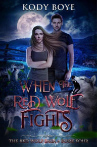 Title: When the Red Wolf Fights (The Red Wolf Saga, #4), Author: Kody Boye