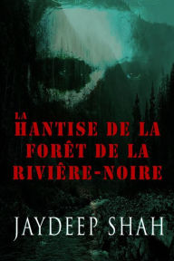 Title: La Hantise de la Forêt de la Rivière-Noire (FICTION / Histoires courtes), Author: Jaydeep Shah