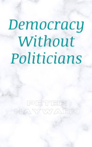 Title: Democracy Without Politicians, Author: Peter Hayward