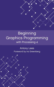 Title: Beginning Graphics Programming with Processing 4, Author: Antony Lees
