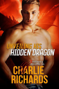 Title: Unveiling his Hidden Dragon (Shifter's Regime, #11), Author: Charlie Richards