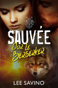 Title: Sauvée par les Berserkers (La Saga des Berserkers, #6), Author: Lee Savino