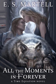 Title: All the Moments in Forever (The Time Equation Novels, #3), Author: E. S. Martell