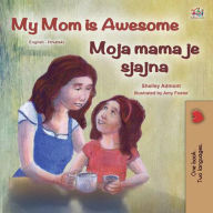 Title: My Mom is Awesome Moja mama je super (English Croatian Bilingual Collection), Author: Shelley Admont