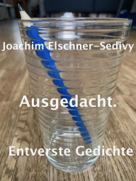Title: Ausgedacht. Entverste Gedichte, Author: Joachim Elschner-Sedivy