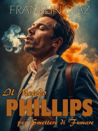 Title: Il Metodo Phillips Per Smettere di Fumare, Author: Franklin Díaz