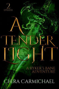 Title: A Tender Light : Episode 2 (Ryker's Bane Adventures, #2), Author: Chera Carmichael