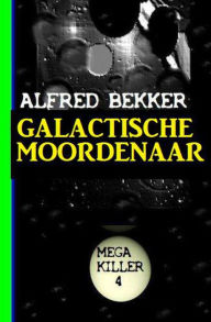 Title: Galactische Moordenaar: Mega Killer 4, Author: Alfred Bekker