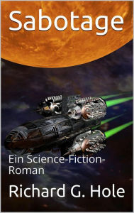 Title: Sabotage: Ein Science-Fiction-Roman (Science-Fiction und Fantasy, #3), Author: Richard G. Hole