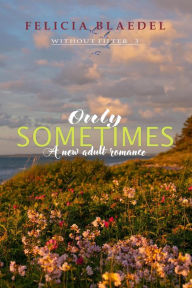 Title: Only Sometimes (The Without Filter Series, #3), Author: Felicia Blaedel
