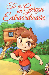 Title: Tu es un Garçon Extraordinaire: Une collection d'histoires inspirantes sur le courage, l'amitié, la force intérieure et l'autonomie (Livres de Motivation pour Enfants, #4), Author: Nadia Ross