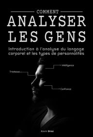 Title: Comment analyser les gens : Introduction à l'analyse du langage corporel et les types de personnalité., Author: Kevin Droz