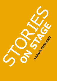Title: Stories on Stage: Children's Plays for Reader's Theater (or Readers Theatre), With 15 Scripts from 15 Authors, Including Louis Sachar, Nancy Farmer, Russell Hoban, Wanda Gag, and Roald Dahl, Author: Aaron Shepard
