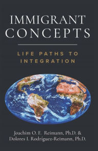 Title: Immigrant Concepts: Life Paths to Integration, Author: Joachim O. F. Reimann