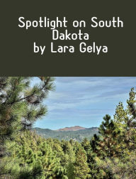 Title: Spotlight on South Dakota, Author: Lara Gelya